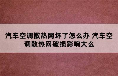 汽车空调散热网坏了怎么办 汽车空调散热网破损影响大么